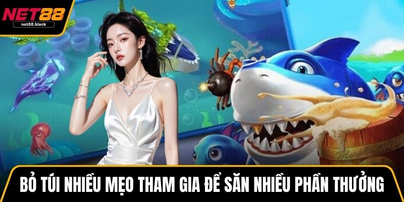 Bỏ túi nhiều mẹo tham gia để săn nhiều phần thưởng