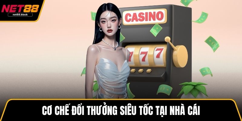 Cơ chế đổi thưởng siêu tốc tại nhà cái