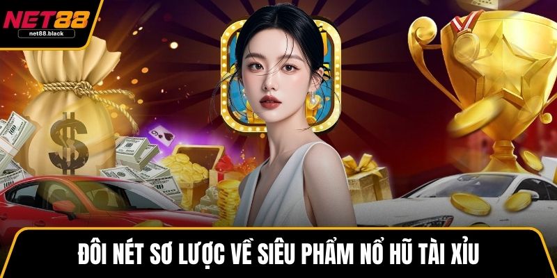 Đôi nét sơ lược về siêu phẩm nổ hũ tài xỉu