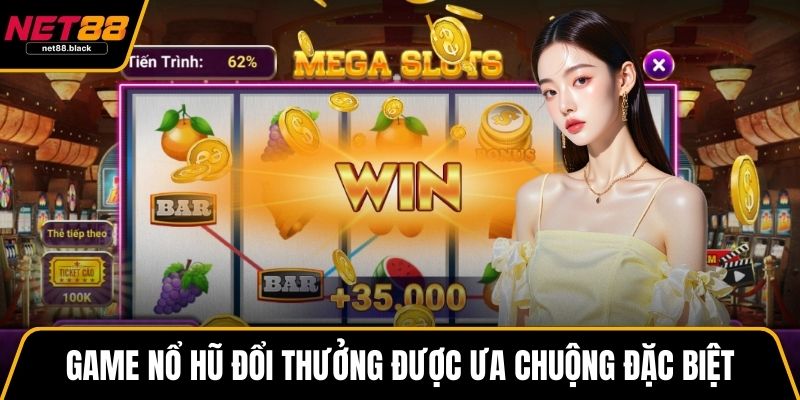 Game nổ hũ đổi thưởng được ưa chuộng đặc biệt