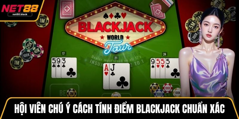 Hội viên chú ý đến cách tính điểm Blackjack chuẩn xác