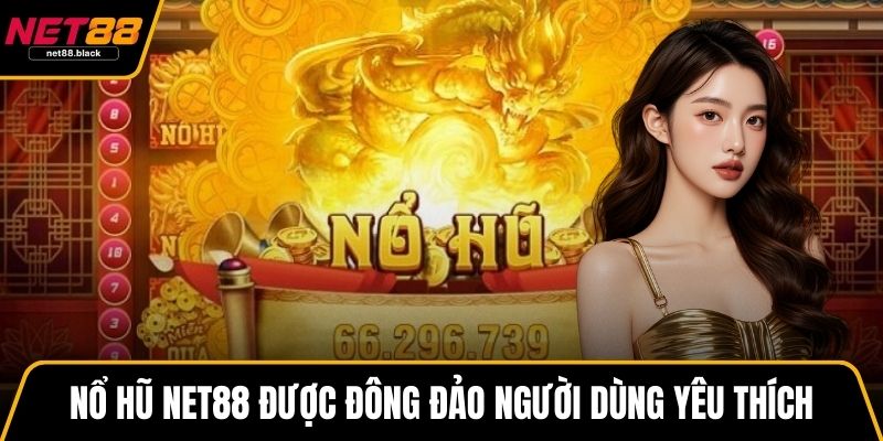 Nổ hũ NET88 được đông đảo người dùng yêu thích