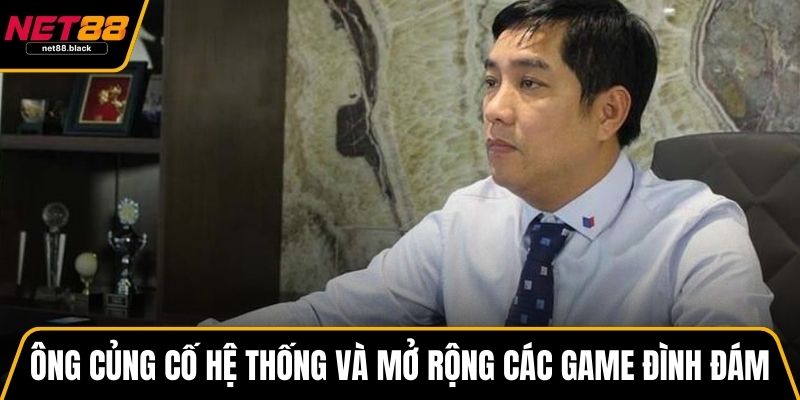 Ông củng cố hệ thống và mở rộng các game đình đám