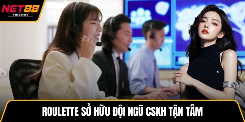 Roulette sở hữu đội ngũ CSKH tận tâm
