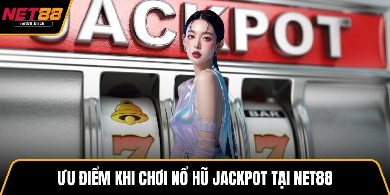 Ưu điểm khi chơi nổ hũ jackpot tại NET88